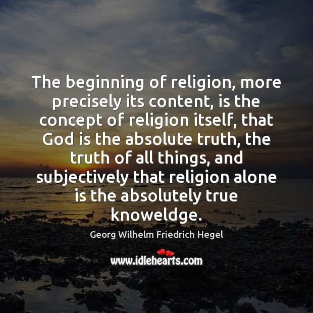 The beginning of religion, more precisely its content, is the concept of Georg Wilhelm Friedrich Hegel Picture Quote