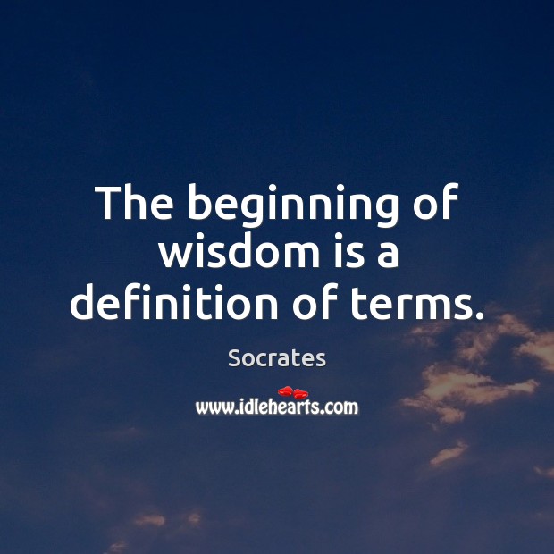 The beginning of wisdom is a definition of terms. Socrates Picture Quote