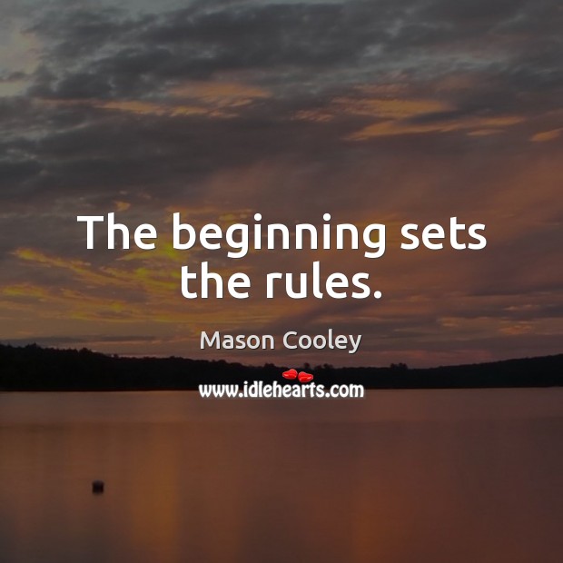The beginning sets the rules. Mason Cooley Picture Quote
