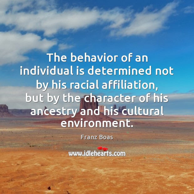 The behavior of an individual is determined not by his racial affiliation, Franz Boas Picture Quote