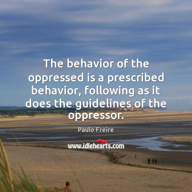 The behavior of the oppressed is a prescribed behavior, following as it Image