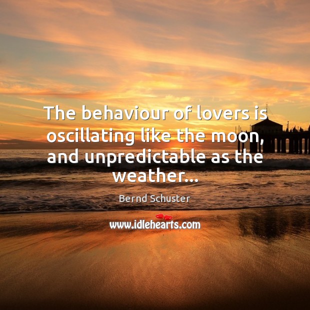 The behaviour of lovers is oscillating like the moon, and unpredictable as the weather… Image
