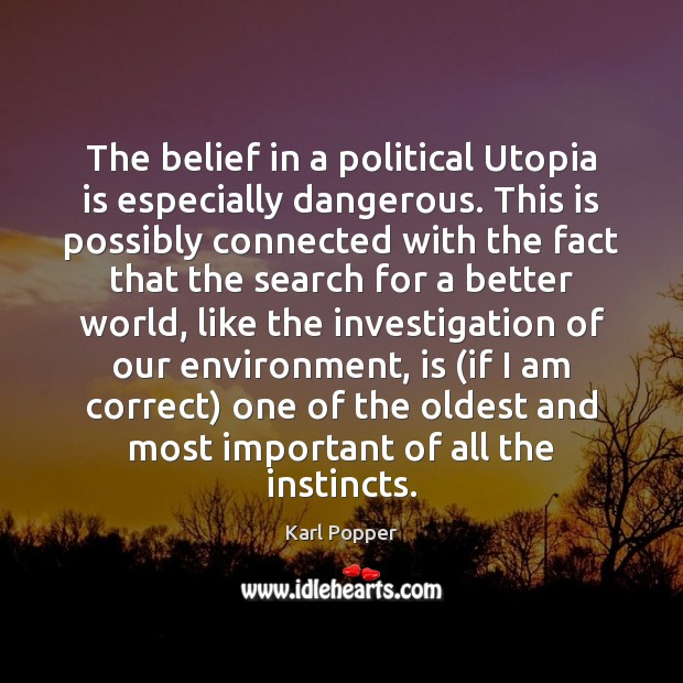 The belief in a political Utopia is especially dangerous. This is possibly Karl Popper Picture Quote