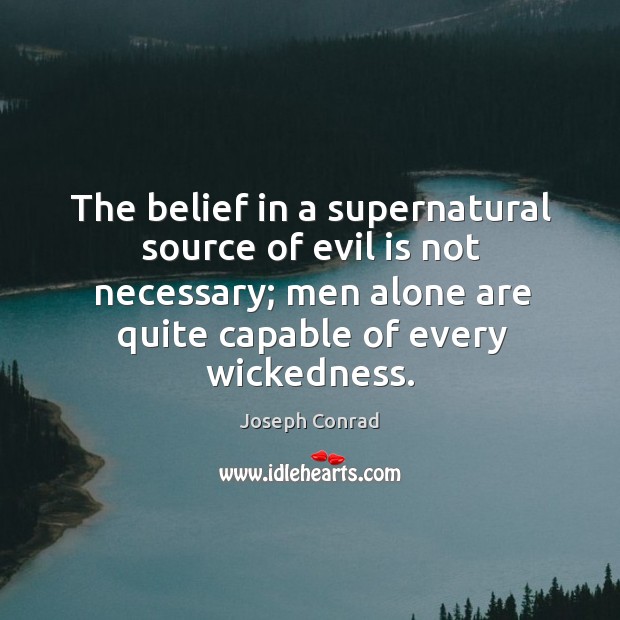The belief in a supernatural source of evil is not necessary; men alone are quite capable of every wickedness. Image