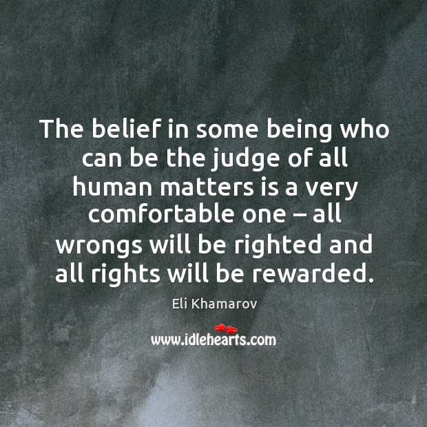 The belief in some being who can be the judge of all human matters Eli Khamarov Picture Quote