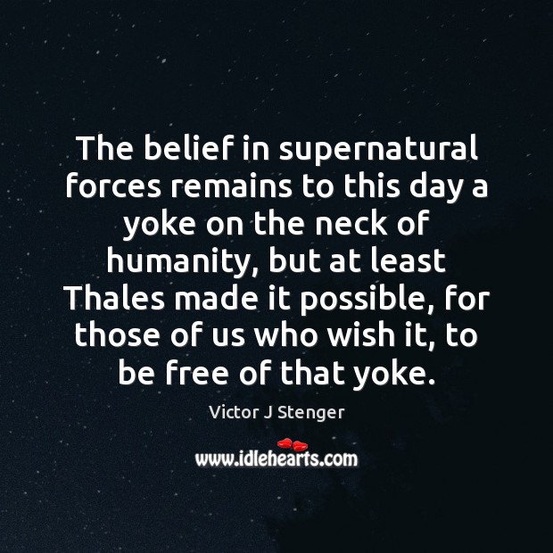 The belief in supernatural forces remains to this day a yoke on Victor J Stenger Picture Quote