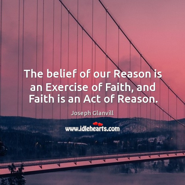 The belief of our reason is an exercise of faith, and faith is an act of reason. Exercise Quotes Image