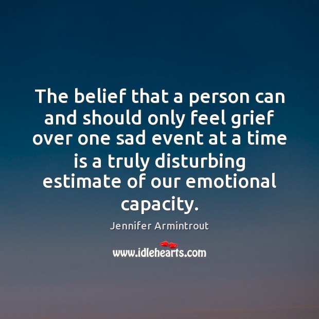 The belief that a person can and should only feel grief over Image