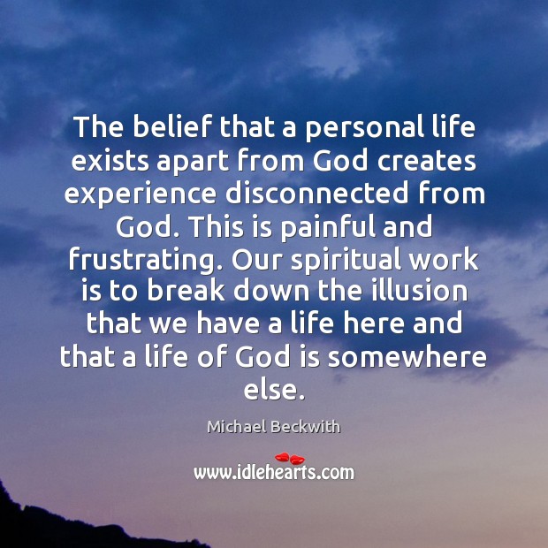 The belief that a personal life exists apart from God creates experience Michael Beckwith Picture Quote