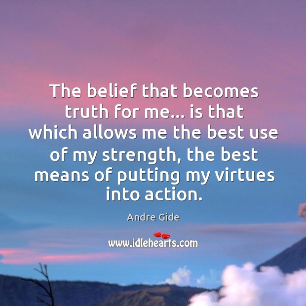 The belief that becomes truth for me… is that which allows me Andre Gide Picture Quote