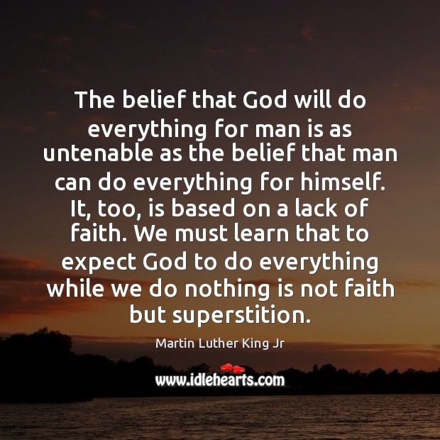 The belief that God will do everything for man is as untenable Martin Luther King Jr Picture Quote