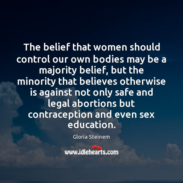The belief that women should control our own bodies may be a Gloria Steinem Picture Quote