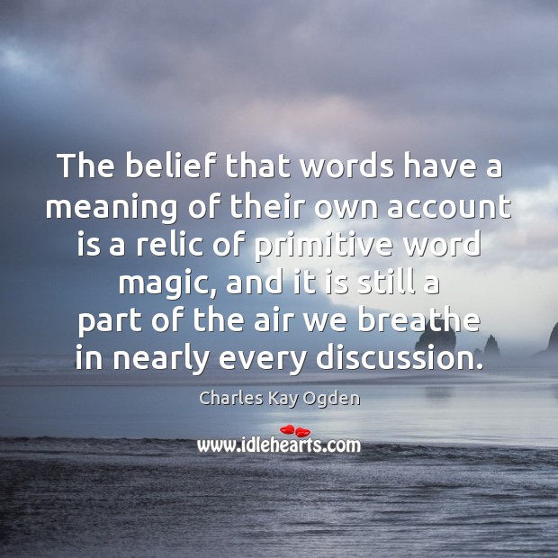 The belief that words have a meaning of their own account is Charles Kay Ogden Picture Quote