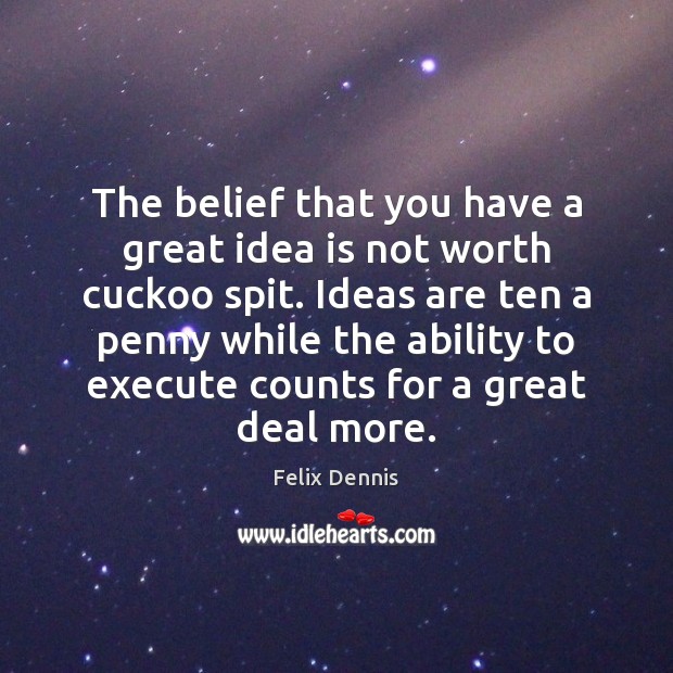 The belief that you have a great idea is not worth cuckoo Execute Quotes Image