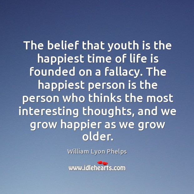 The belief that youth is the happiest time of life is founded on a fallacy. Image