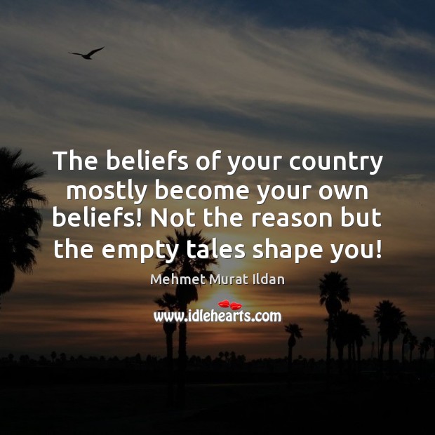 The beliefs of your country mostly become your own beliefs! Not the Image