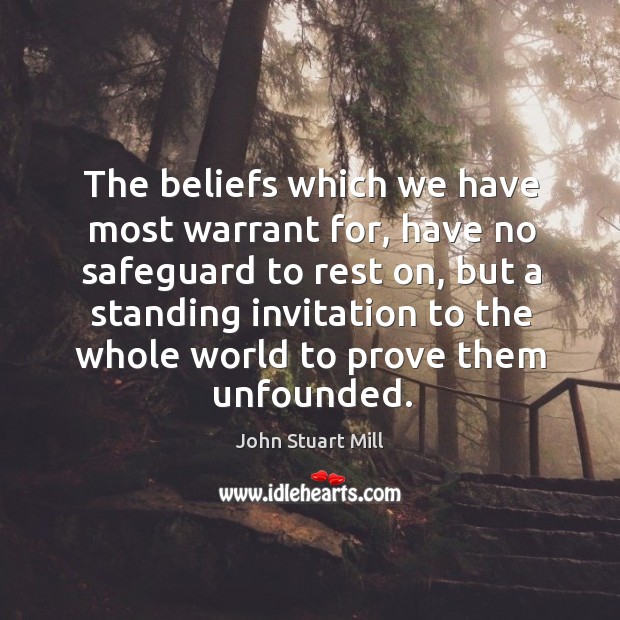 The beliefs which we have most warrant for, have no safeguard to John Stuart Mill Picture Quote