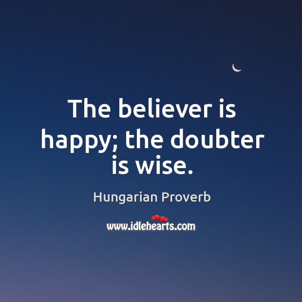 The believer is happy; the doubter is wise. Hungarian Proverbs Image