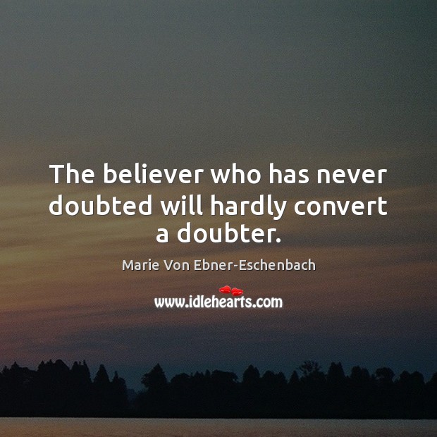 The believer who has never doubted will hardly convert a doubter. Image
