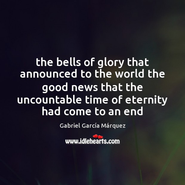 The bells of glory that announced to the world the good news Gabriel García Márquez Picture Quote