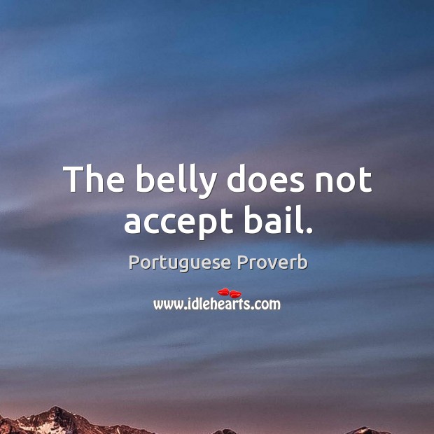 The belly does not accept bail. Portuguese Proverbs Image