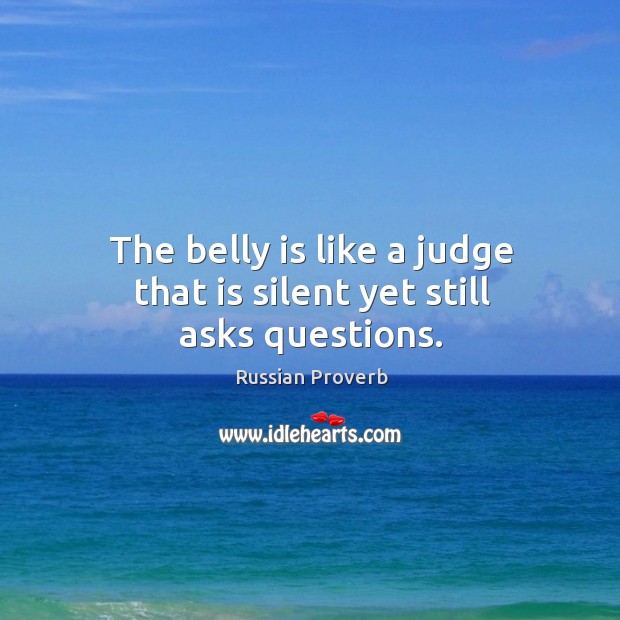 The belly is like a judge that is silent yet still asks questions. Image