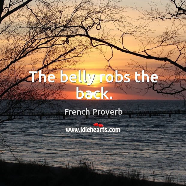 The belly robs the back. French Proverbs Image