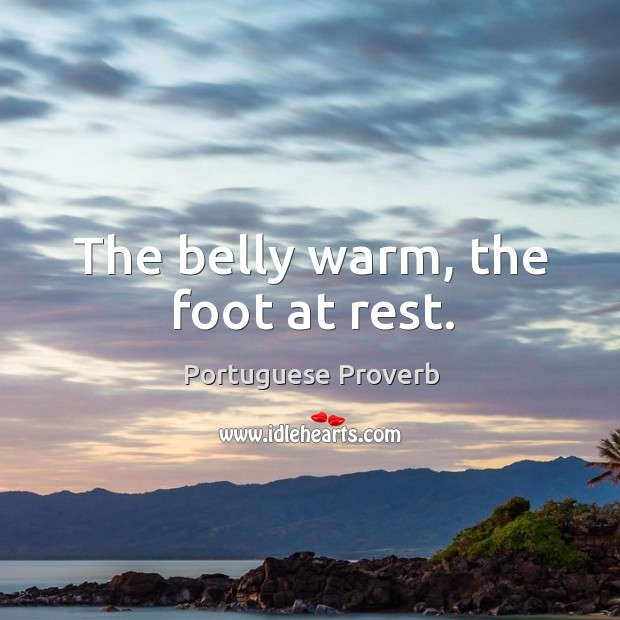 The belly warm, the foot at rest. Portuguese Proverbs Image