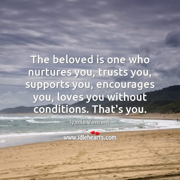 The beloved is one who nurtures you, trusts you, supports you, encourages Iyanla Vanzant Picture Quote
