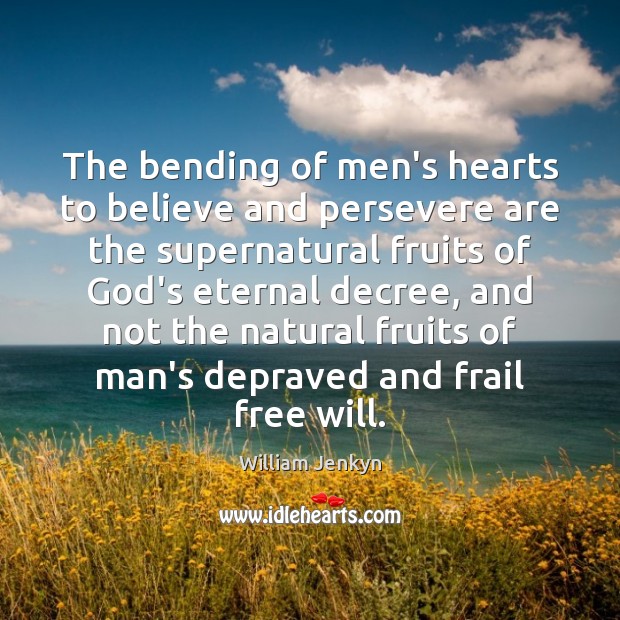The bending of men’s hearts to believe and persevere are the supernatural William Jenkyn Picture Quote