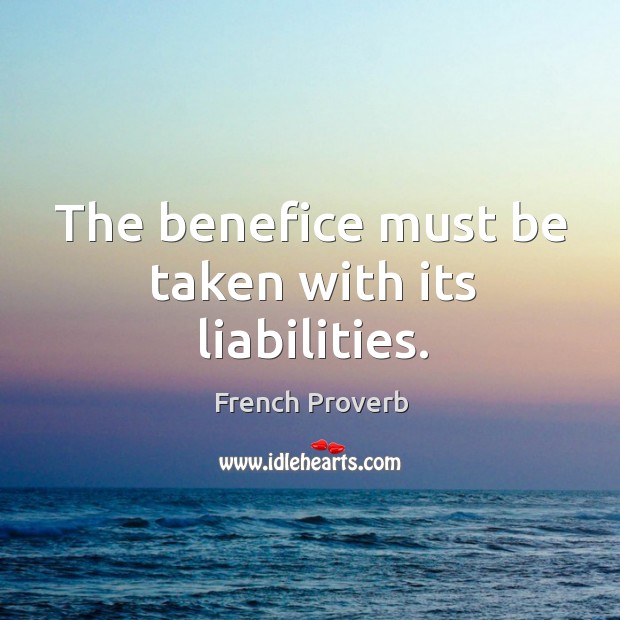 The benefice must be taken with its liabilities. French Proverbs Image
