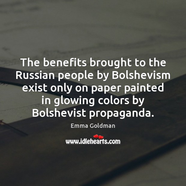 The benefits brought to the Russian people by Bolshevism exist only on Emma Goldman Picture Quote