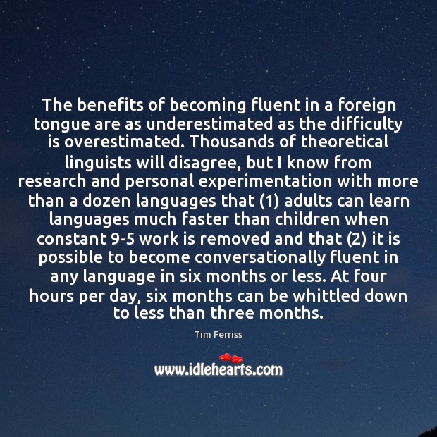 The benefits of becoming fluent in a foreign tongue are as underestimated Tim Ferriss Picture Quote