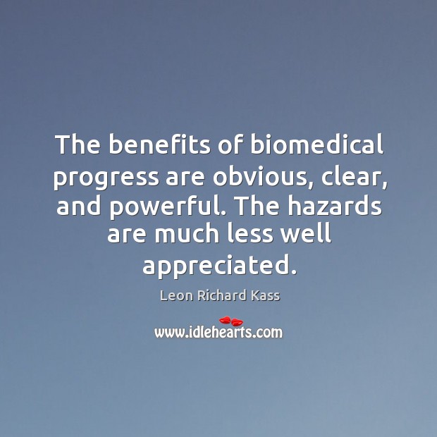The benefits of biomedical progress are obvious, clear, and powerful. Leon Richard Kass Picture Quote