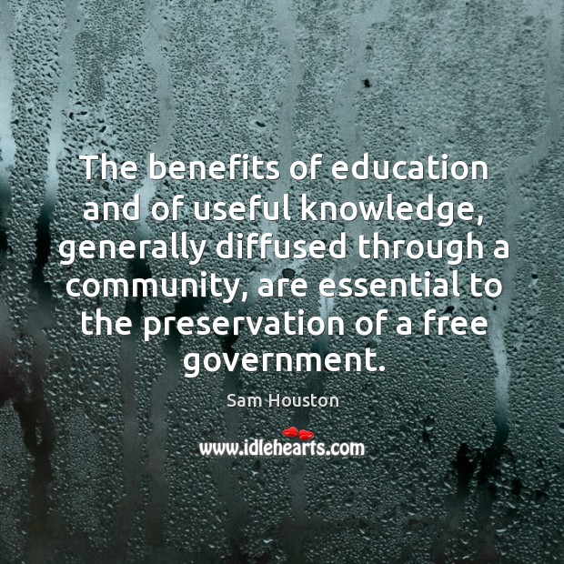 The benefits of education and of useful knowledge, generally diffused through a community Sam Houston Picture Quote
