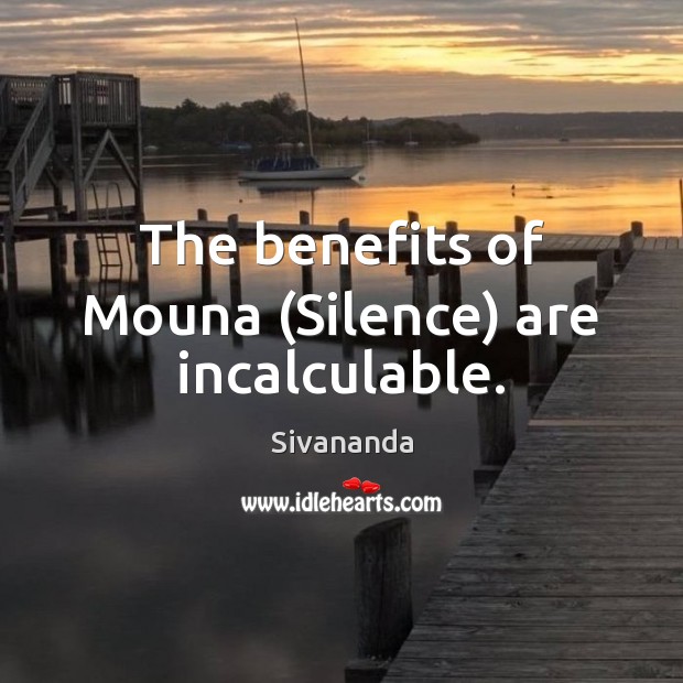 The benefits of Mouna (Silence) are incalculable. Sivananda Picture Quote