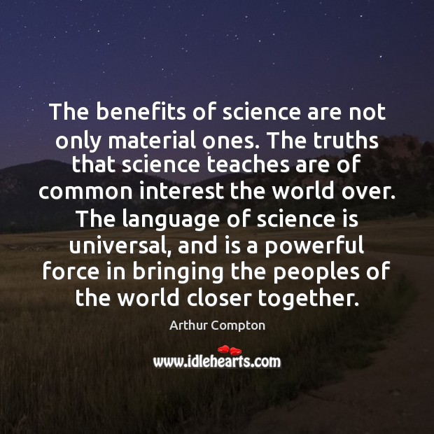 The benefits of science are not only material ones. The truths that Science Quotes Image