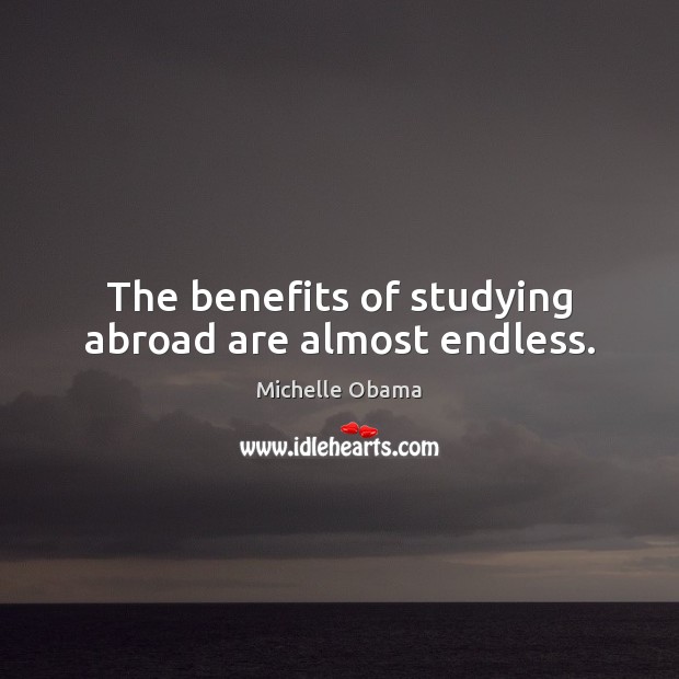 The benefits of studying abroad are almost endless. Michelle Obama Picture Quote