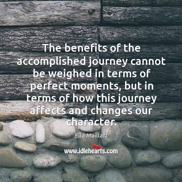 The benefits of the accomplished journey cannot be weighed in terms of perfect moments Ella Maillart Picture Quote