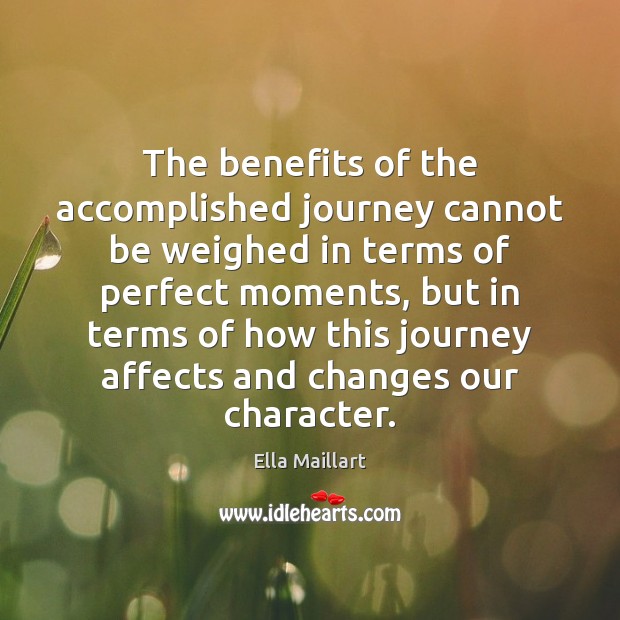 The benefits of the accomplished journey cannot be weighed in terms of Ella Maillart Picture Quote