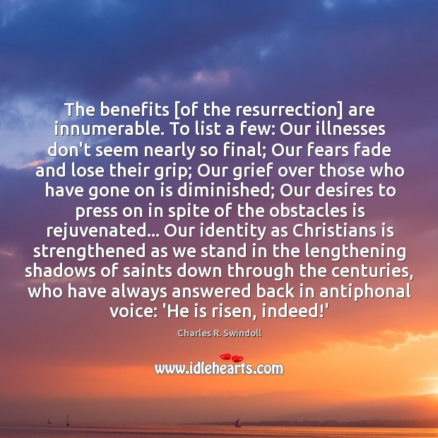 The benefits [of the resurrection] are innumerable. To list a few: Our Charles R. Swindoll Picture Quote