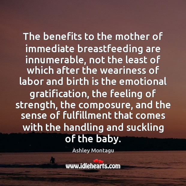 The benefits to the mother of immediate breastfeeding are innumerable, not the Ashley Montagu Picture Quote