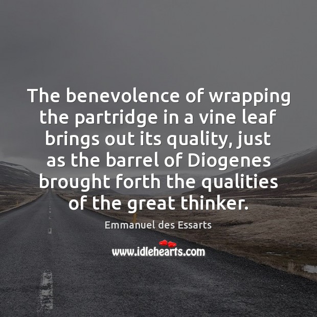 The benevolence of wrapping the partridge in a vine leaf brings out Emmanuel des Essarts Picture Quote