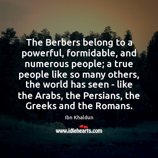 The Berbers belong to a powerful, formidable, and numerous people; a true Ibn Khaldun Picture Quote