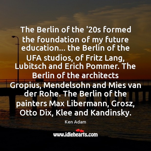 The Berlin of the ’20s formed the foundation of my future Ken Adam Picture Quote
