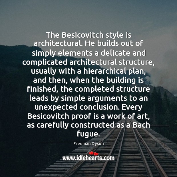 The Besicovitch style is architectural. He builds out of simply elements a Freeman Dyson Picture Quote