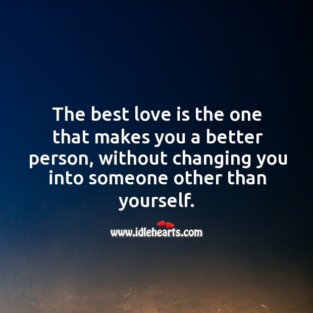 The best & greatest love is the one that makes you a better person, without changing you. Best Love Quotes Image