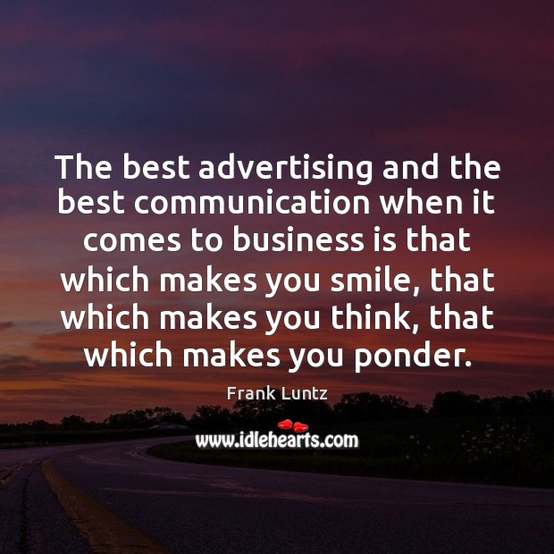 The best advertising and the best communication when it comes to business Frank Luntz Picture Quote