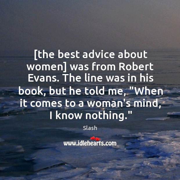 [the best advice about women] was from Robert Evans. The line was Slash Picture Quote