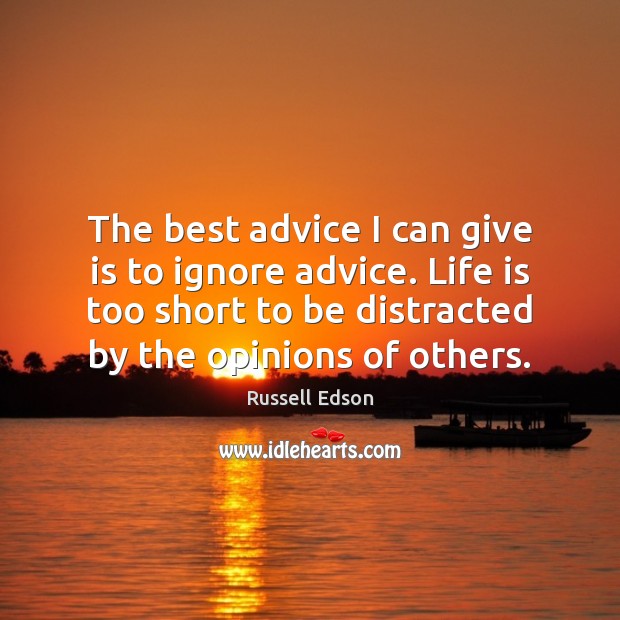 The best advice I can give is to ignore advice. Life is Life is Too Short Quotes Image